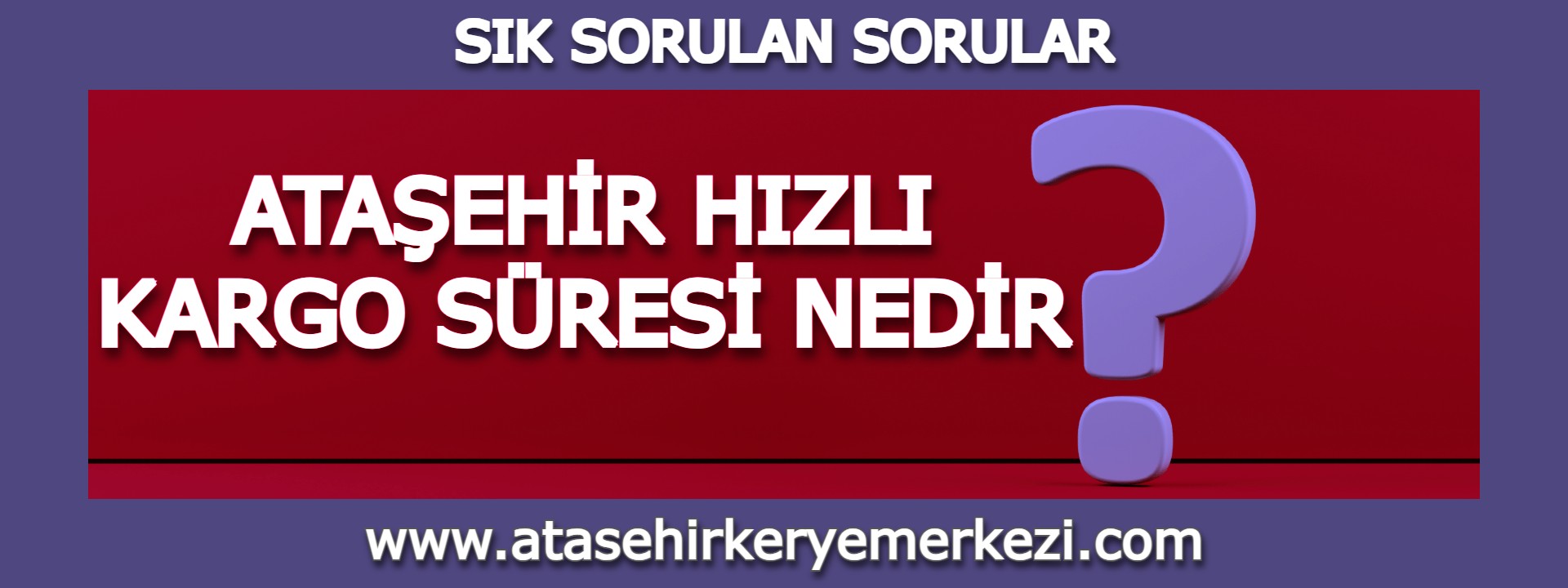 Ataşehir Hızlı Kargo süresi nedir?